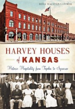 Harvey Houses of Kansas:: Historic Hospitality from Topeka to Syracuse - Latimer, Rosa Walston