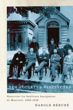 Des Sociétés Distinctes: Gouverner Les Banlieues Bourgeoises de Montréal, 1880-1939 Volume 26 - Bérubé, Harold