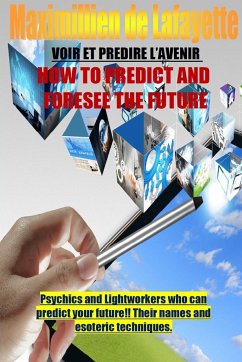 How To Predict And Foresee The Future. Psychics and Lightworkers Who Can Predict Your Future. - De Lafayette, Maximillien