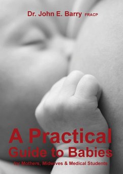 A Practical Guide to Babies for Mothers, Midwives & Medical Students - Barry FRACP, John E