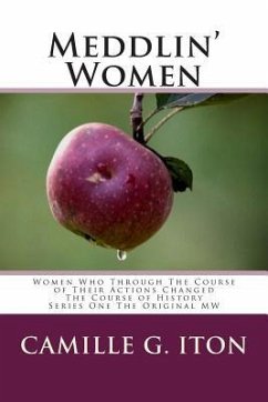 Meddlin' Women: Women Who Through Their Course of Actions Changed The Course of History - Iton, Camille G.