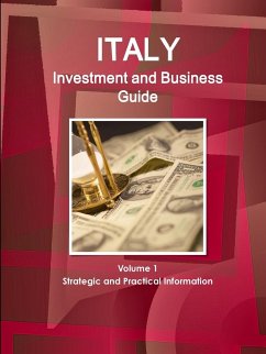 Italy Investment and Business Guide Volume 1 Strategic and Practical Information - Ibp, Inc.