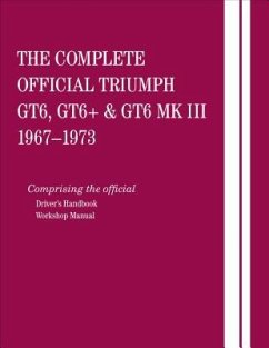 The Complete Official Triumph Gt6, Gt6+ & Gt6 Mk III: 1967, 1968, 1969, 1970, 1971, 1972, 1973: Comprising the Official Driver's Handbook and Workshop - British Leyland Motors