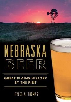 Nebraska Beer:: Great Plains History by the Pint - Thomas, Tyler A.