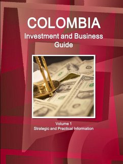 Colombia Investment and Business Guide Volume 1 Strategic and Practical Information - Ibp, Inc.