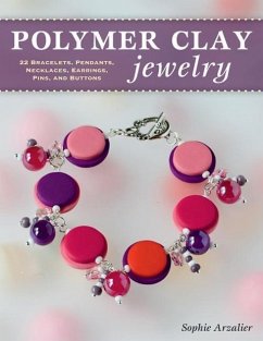 Polymer Clay Jewelry: 22 Bracelets, Pendants, Necklaces, Earrings, Pins, and Buttons - Arzalier, Sophie