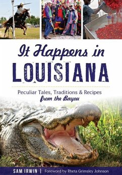 It Happens in Louisiana: Peculiar Tales, Traditions & Recipes from the Bayou - Irwin, Sam
