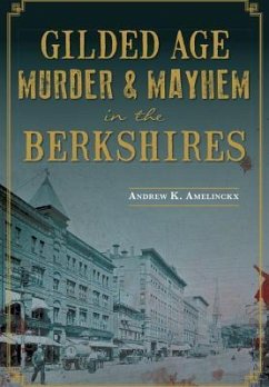 Gilded Age Murder & Mayhem in the Berkshires - Amelinckx, Andrew K.