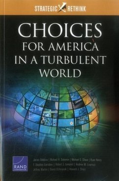 Choices for America in a Turbulent World - Dobbins, James; Shatz, Howard J; Solomon, Richard H; Chase, Michael S; Henry, Ryan; Larrabee, F Stephen; Lempert, Robert J; Liepman, Andrew M; Martini, Jeffrey; Ochmanek, David