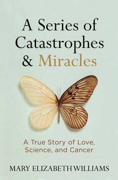 A Series of Catastrophes and Miracles: A True Story of Love, Science, and Cancer - Williams, Mary Elizabeth