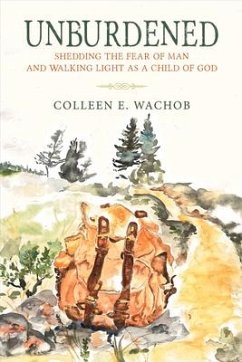 Unburdened: Shedding the Fear of Man and Walking Light as a Child of God - Wachob, Colleen