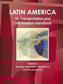 Latin America Air Transportation and Civil Aviation Handbook Volume 1 Strategic Information, Regulations and Developments - Ibp, Inc.