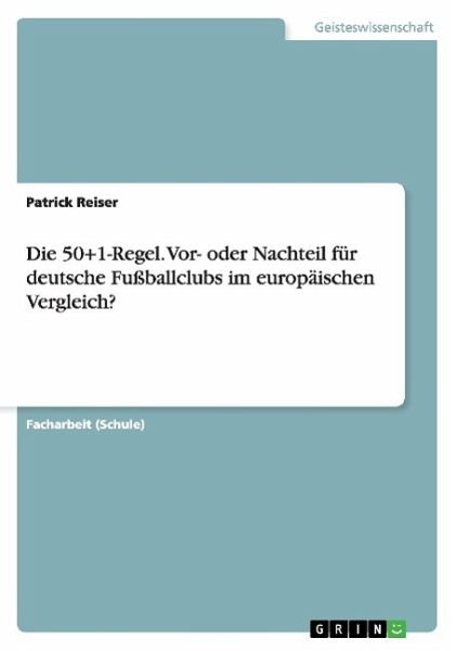 Die 50+1-Regel. Vor- oder Nachteil für deutsche Fußballclubs im  europäischen … von Patrick Reiser - Fachbuch - bücher.de