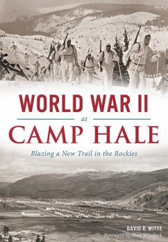 World War II at Camp Hale: Blazing a New Trail in the Rockies - Witte, David R.