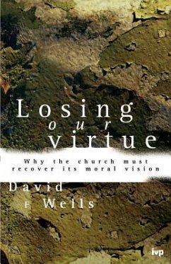 Losing Our Virtue: Why the Church Must Recover Its Moral Vision - Wells, David F.