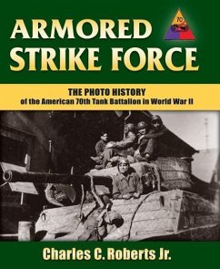Armored Strike Force: The Photo History of the American 70th Tank Battalion in World War II - Roberts, Charles C.