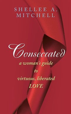 Consecrated A Woman's Guide to Virtuous, Liberated Love