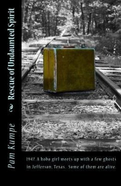 Rescue of Undaunted Spirit: 1947. A hobo girl meets up with a few ghosts in Jefferson, Texas. Some of them are alive. - Kumpe, Pam