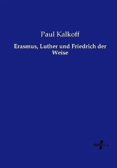 Erasmus, Luther und Friedrich der Weise - Kalkoff, Paul