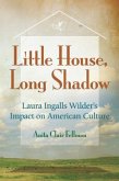 Little House, Long Shadow: Laura Ingalls Wilder's Impact on American Culture Volume 1