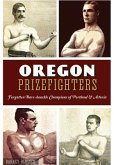 Oregon Prizefighters:: Forgotten Bare-Knuckle Champions of Portland & Astoria