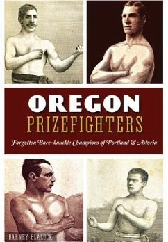 Oregon Prizefighters:: Forgotten Bare-Knuckle Champions of Portland & Astoria - Blalock, Barney