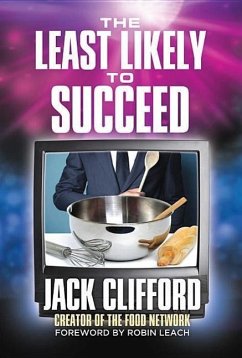 The Least Likely to Succeed: Jack Clifford and the Food Network - Clifford, Jack