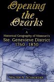 Opening the Ozarks: A Historical Geography of Missouri's Ste. Genevieve District, 1760-1830 Volume 1