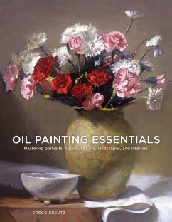 Oil Painting Essentials: Mastering Portraits, Figures, Still Lifes, Landscapes, and Interiors - Kreutz, G