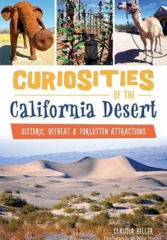 Curiosities of the California Desert:: Historic, Offbeat & Forgotten Attractions - Heller, Claudia