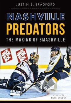 Nashville Predators: The Making of Smashville - Bradford, Justin B.