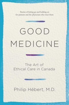 Good Medicine: The Art of Ethical Care in Canada - Hebert, Philip