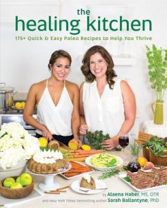 The Healing Kitchen: 175+ Quick & Easy Paleo Recipes to Help You Thrive - Haber, Alaena; Ballantyne, Sarah