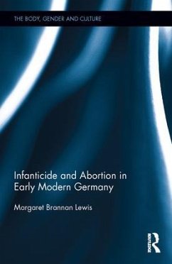 Infanticide and Abortion in Early Modern Germany - Lewis, Margaret Brannan