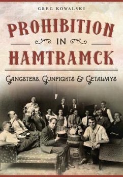 Prohibition in Hamtramck:: Gangsters, Gunfights & Getaways - Kowalski, Greg