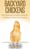 Backyard Chickens: The Beginners Guide to Raising Chickens in Town or Country (Sustainable Living & Homestead Survival Series) (eBook, ePUB)
