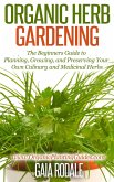 Organic Herb Gardening: the Beginners Guide to Planning, Growing, and Preserving Your Own Culinary and Medicinal Herbs (Organic Gardening Beginners Planting Guides) (eBook, ePUB)
