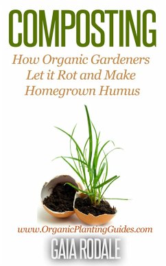 Cover Composting: How Organic Gardeners Let it Rot and Make Homegrown Humus (Organic Gardening Beginners Planting Guides) (eBook, ePUB)