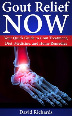 Gout Relief Now: Your Quick Guide to Gout Treatment, Diet, Medicine, and Home Remedies (Natural Health & Natural Cures Series) (eBook, ePUB) - Richards, David