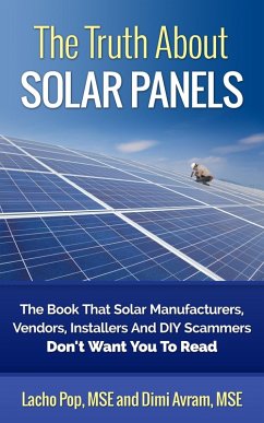 The Truth About Solar Panels The Book That Solar Manufacturers, Vendors, Installers And DIY Scammers Don't Want You To Read (eBook, ePUB) - Pop, Lacho; Avram, Dimi