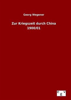 Zur Kriegszeit durch China 1900/01 - Wegener, Georg
