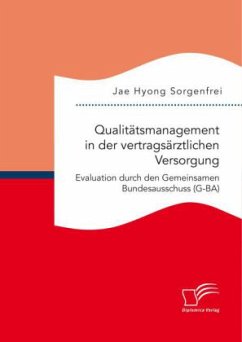 Qualitätsmanagement in der vertragsärztlichen Versorgung: Evaluation durch den Gemeinsamen Bundesausschuss (G-BA) - Sorgenfrei, Jae Hyong