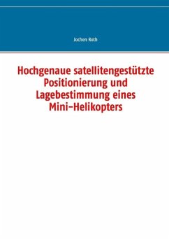 Hochgenaue satellitengestützte Positionierung und Lagebestimmung eines Mini-Helikopters - Roth, Jochen