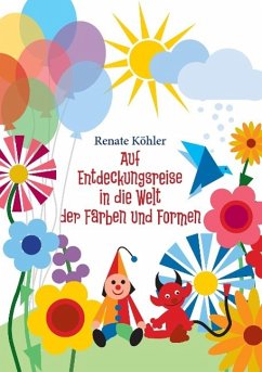 Auf Entdeckungsreise durch die Welt der Farben und Formen - Köhler, Renate