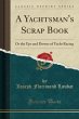 A Yachtsman's Scrap Book: Or the Ups and Downs of Yacht Racing (Classic Reprint)