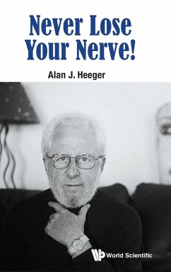 NEVER LOSE YOUR NERVE! - Alan J Heeger