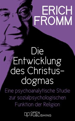Die Entwicklung des Christusdogmas. Eine psychoanalytische Studie zur sozialpsychologischen Funktion der Religion (eBook, ePUB) - Fromm, Erich