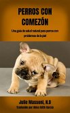 Perros con comezón: Una guía de salud natural para perros con problemas de la piel (eBook, ePUB)