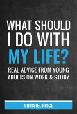 What Should I Do With My Life? Real Advice From Young Adults On Work & Study (eBook, ePUB)
