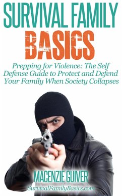 Prepping for Violence: The Self Defense Guide to Protect and Defend Your Family When Society Collapses (Survival Family Basics - Preppers Survival Handbook Series) (eBook, ePUB) - Guiver, Macenzie